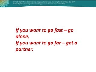 If you want to go fast – go
alone,
If you want to go far – get a
partner.

 