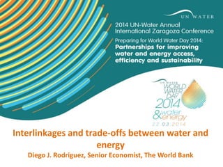 Interlinkages and trade-offs between water and
energy
Diego J. Rodriguez, Senior Economist, The World Bank

 