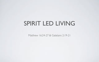 SPIRIT LED LIVING
 Matthew 16:24-27 & Galatians 2:19-21
 