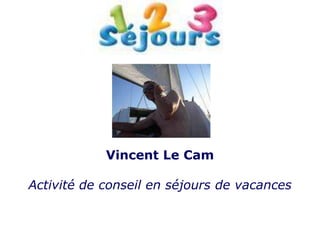 Vincent Le Cam

Activité de conseil en séjours de vacances
 