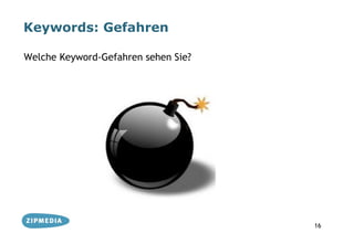 Keywords: Gefahren

Welche Keyword-Gefahren sehen Sie?




                                     16
 