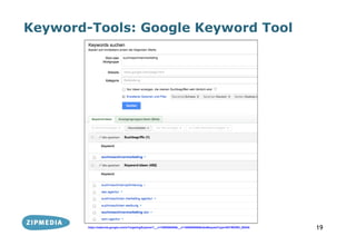Keyword-Tools: Google Keyword Tool




        https://adwords.google.com/o/Targeting/Explorer?__c=1000000000&__u=1000000000&ideaRequestType=KEYWORD_IDEAS   19
 