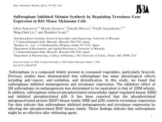 Sulforaphane is a compound widely present in consumed vegetables, particularly broccoli.
Previous studies have demonstrated that sulforaphane has many physiological effects
including anti-cancer, anti-oxidation, and detoxification. In this study, we found that
sulforaphane inhibited melanogenesis and tyrosinase expression. The inhibitory effect of
5M sulforaphane on melanogenesis was determined to be equivalent to that of 100M arbutin.
In addition, sulforaphane induced phosphorylated extracellular signal-regulated kinase (ERK)
and inhibited phosphorylated p38. It has been reported that the phosphorylated
mitogenactivated protein (MAP) kinase family (ERK and p38) controls tyrosinase expression.
Our data indicate that sulforaphane inhibited melanogenesis and tyrosinase expression by
affecting the phosphorylated MAP kinase family. These findings indicate that sulforaphane
might be an effective skin-whitening agent.
2
 