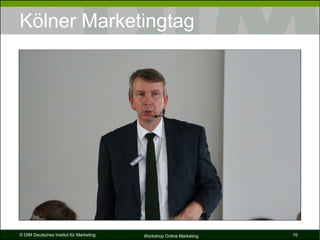 Kölner Marketingtag




© DIM Deutsches Institut für Marketing   Workshop Online Marketing   10
 