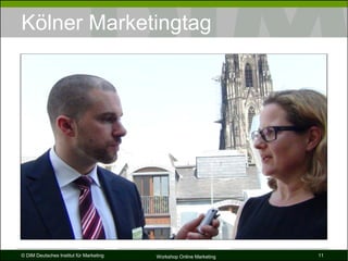 Kölner Marketingtag




© DIM Deutsches Institut für Marketing   Workshop Online Marketing   11
 