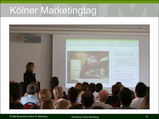 Kölner Marketingtag




© DIM Deutsches Institut für Marketing   Workshop Online Marketing   12
 