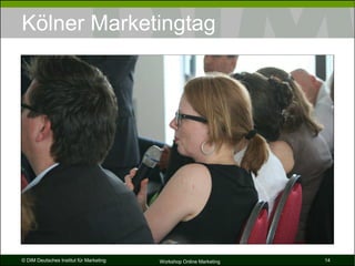 Kölner Marketingtag




© DIM Deutsches Institut für Marketing   Workshop Online Marketing   14
 