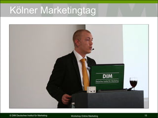 Kölner Marketingtag




© DIM Deutsches Institut für Marketing   Workshop Online Marketing   15
 