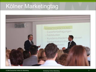 Kölner Marketingtag




© DIM Deutsches Institut für Marketing   Workshop Online Marketing   2
 