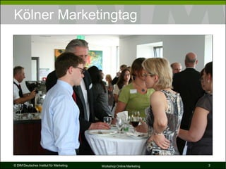 Kölner Marketingtag




© DIM Deutsches Institut für Marketing   Workshop Online Marketing   3
 