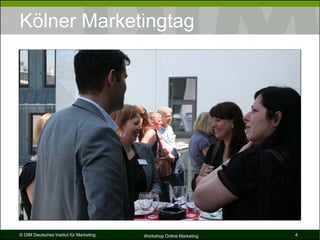 Kölner Marketingtag




© DIM Deutsches Institut für Marketing   Workshop Online Marketing   4
 
