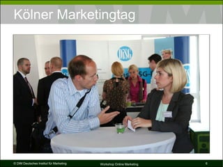 Kölner Marketingtag




© DIM Deutsches Institut für Marketing   Workshop Online Marketing   6
 