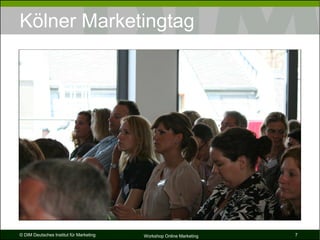 Kölner Marketingtag




© DIM Deutsches Institut für Marketing   Workshop Online Marketing   7
 