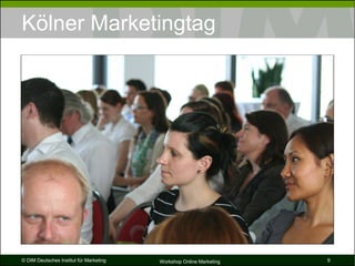 Kölner Marketingtag




© DIM Deutsches Institut für Marketing   Workshop Online Marketing   9
 