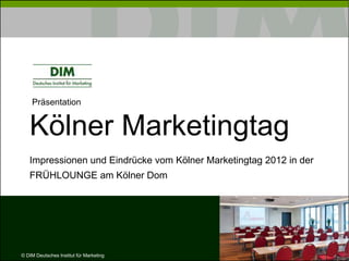 Präsentation


   Kölner Marketingtag
   Impressionen und Eindrücke vom Kölner Marketingtag 2012 in der
   FRÜHLOUNGE am Kölner Dom




© DIM Deutsches Institut für Marketing
 