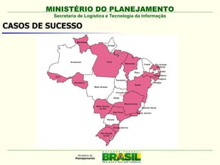 MINISTÉRIO DO PLANEJAMENTO
          Secretaria de Logística e Tecnologia da Informação

CASOS DE SUCESSO
 