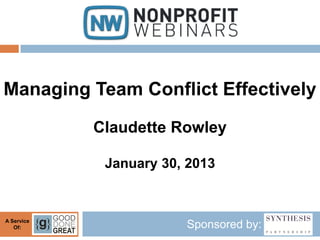 Managing Team Conflict Effectively
            Claudette Rowley

             January 30, 2013


A Service
   Of:                  Sponsored by:
 