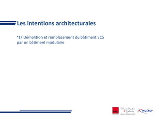 Les intentions architecturales
•1/ Démolition et remplacement du bâtiment EC5
par un bâtiment modulaire
 