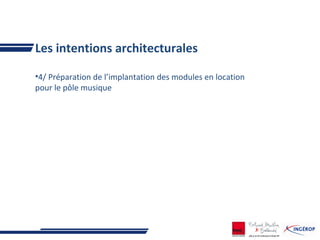 Les intentions architecturales
•4/ Préparation de l’implantation des modules en location
pour le pôle musique
 