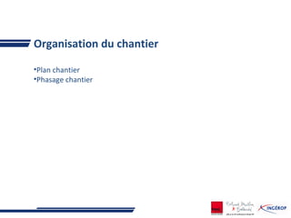 Organisation du chantier
•Plan chantier
•Phasage chantier
 