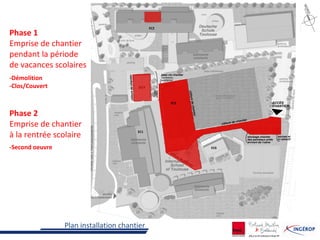 Plan installation chantier
Phase 1
Emprise de chantier
pendant la période
de vacances scolaires
Phase 2
Emprise de chantier
à la rentrée scolaire
-Démolition
-Clos/Couvert
-Second oeuvre
EC2
EC1
EC6
EC5
 