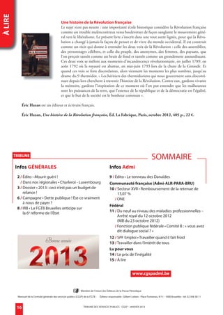 À LIRE
                                                     Une histoire de la Révolution française
                                                     Le sujet n’est pas neutre : une importante école historique considère la Révolution française
                                                     comme un trouble malencontreux venu bouleverser de façon sanglante le mouvement géné-
                                                     ral vers le libéralisme. Le présent livre s’inscrit dans une tout autre lignée, pour qui la Révo-
                                                     lution a changé à jamais la façon de penser et de vivre du monde occidental. Il est construit
                                                     comme un récit qui donne à entendre les deux voix de la Révolution : celle des assemblées,
                                                     des personnages célèbres, et celle du peuple, des anonymes, des femmes, des paysans, que
                                                     l’on perçoit tantôt comme un bruit de fond et tantôt comme un grondement assourdissant.
                                                     Ces deux voix se mêlent aux moments d’incandescence révolutionnaire, en juillet 1789, en
                                                     août 1792 où la royauté est abattue, en mai-juin 1793 lors de la chute de la Gironde. Et
                                                     quand ces voix se font discordantes, alors viennent les moments les plus sombres, jusqu’au
                                                     drame du 9 thermidor. « Les héritiers des thermidoriens qui nous gouvernent sans disconti-
                                                     nuer depuis lors cherchent à travestir l’histoire de la Révolution. Contre eux, gardons vivante
                                                     la mémoire, gardons l’inspiration de ce moment où l’on put entendre que les malheureux
                                                     sont les puissances de la terre, que l’essence de la république et de la démocratie est l’égalité,
                                                     et que le but de la société est le bonheur commun ».

                  Éric Hazan est un éditeur et écrivain français.

                  Éric Hazan, Une histoire de la Révolution française, Éd. La Fabrique, Paris, octobre 2012, 405 p., 22 €.




          TRIBUNE
                                                                                                                                        SOMMAIRE
           Infos GÉNÉRALES                                                                      Infos Admi
             2 / Édito • Mourir guéri !                                                         9 / Édito • Le tonneau des Danaïdes
               / Dans nos régionales • Charleroi - Luxembourg                                   Communauté française (Admi-ALR-PARA-BRU)
             3 / Dossier • 2013 : ceci n’est pas un budget de                                   10 / Secteur XVII • Remboursement de la retenue de
                 relance !                                                                           13,07 %
             6 / Campagne • Dette publique ! Est-ce vraiment                                       / ONE
                 à nous de payer ?
                                                                                                Fédéral
             8 / IRB • La FGTB Bruxelles anticipe sur
                                                                                                11 / Du neuf au niveau des maladies professionnelles –
                 la 6e réforme de l’État
                                                                                                     Arrêté royal du 12 octobre 2012
                                                                                                     (MB du 23 octobre 2012)
                                                                                                   / Fonction publique fédérale • Comité B : « vous avez
                                                                                                     dit dialogue social ? »
                                                                                                12 / SPF Emploi • Travailler quand il fait froid
                                                                                                13 / Travailler dans l’intérêt de tous
                                                                                                Lu pour vous
                                                                                                14 / Le prix de l’inégalité
                                                                                                15 / À lire


                                                                                                                      www.cgspadmi.be


                                                                      Membre de l'Union des Éditeurs de la Presse Périodique

              Mensuel de la Centrale générale des services publics (CGSP) de la FGTB   Éditeur responsable : Gilbert Lieben - Place Fontainas, 9/11 - 1000 Bruxelles - tél. 02 508 58 11



             16                                                          TRIBUNE DES SERVICES PUBLICS - CGSP - JANVIER 2013




 admi janvier 2013.indd 16                                                                                                                                                                 18/12/12 11:41
 