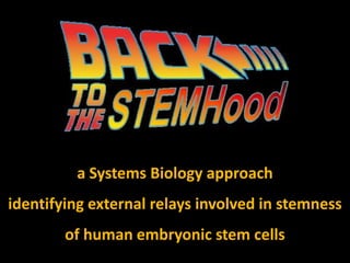 a Systems Biology approach
identifying external relays involved in stemness
of human embryonic stem cells
 