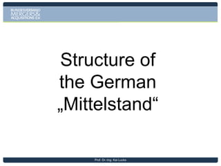 German small and medium-sized enterprises enjoy global
recognition, strengthening the brand of the ‘German Mittelstand’
1.Germany’s small and medium-sized companies (Mittelstand) experience a strong
reputation globally.
2.Small and medium-sized companies are the social and economic backbone of
the German economy.
3.By European comparison, Germany’s SMEs are highly efficient at moderate
labor costs.
4.German enterprises are the foundation of manufacturing among medium-sized
companies in the EU.
5.Germany’s medium-sized companies hold the top position in many of the EU’s
manufacturing industries.
6.Small and medium-sized companies represent 99.7% of all companies in
Germany and employ almost 80% of all employees.
7.Medium-sized companies in Germany have a much larger influence on the national
economy than small companies.
8.More than 340,000 German SMEs benefit from exports to global markets.
9.German SMEs are highly active in research and development, creating
competitive “Made in Germany” innovation.
10.The German government strongly supports innovation created by small and
medium-sized companies – welcoming foreign investors as well.
Prof. Dr.-Ing. Kai Lucks

 