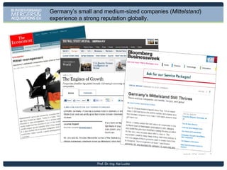 German enterprises are the foundation of manufacturing among
medium-sized companies in the EU
Gross value added
of medium sized
enterprizes in EU
Manunfacturing
2009 in %

Note: *companies with 50 to 250 employees according to EU-definition, **2008 data; Source: Eurostat 2012
Prof. Dr.-Ing. Kai Lucks

 