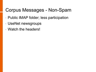 Corpus Messages - Non-Spam
• Public IMAP folder; less participation
• UseNet newsgroups
• Watch the headers!
 