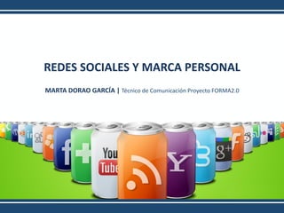 REDES  SOCIALES  Y  MARCA  PERSONAL  
MARTA  DORAO  GARCÍA  |  Técnico  de  Comunicación  Proyecto  FORMA2.0    
 