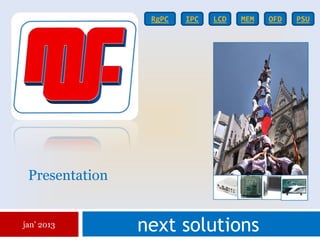 RgPC   IPC   LCD   MEM   OFD   PSU




 Presentation


jan’ 2013
                next solutions
 