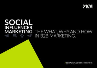 1
SOCIAL
INFLUENCER
MARKETING THE WHAT, WHY AND HOW
IN B2B MARKETING.
// SOCIALINFLUENCER MARKETING
 