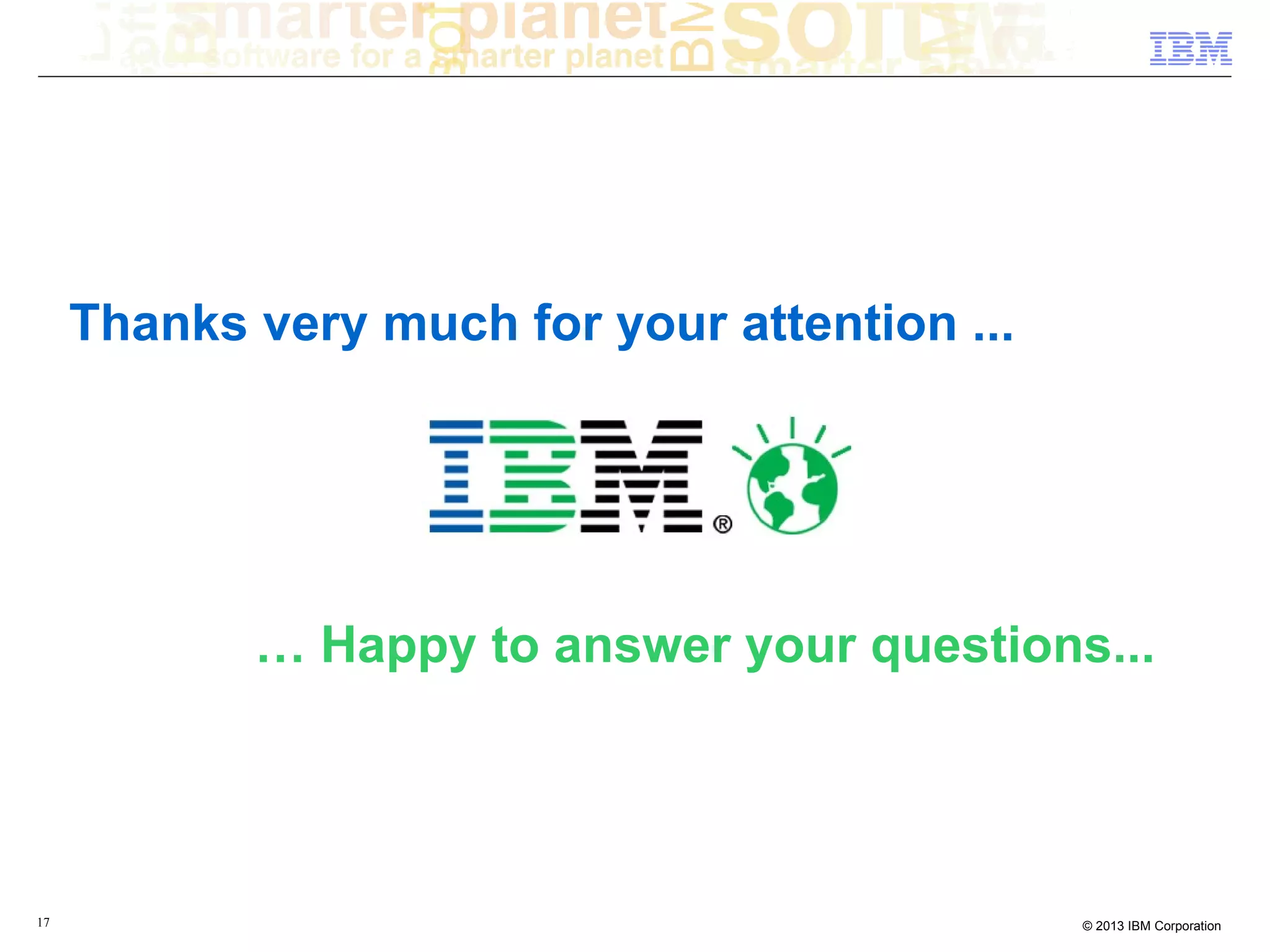 Thanks very much for your attention ...




            … Happy to answer your questions...




17                                             © 2013 IBM Corporation
 