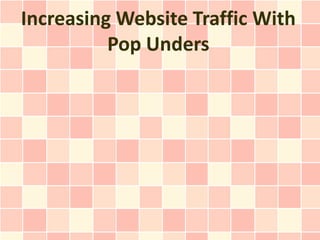 Increasing Website Traffic With
          Pop Unders
 