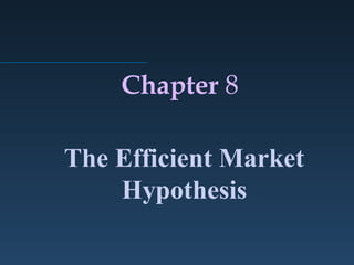 Chapter 8

The Efficient Market
    Hypothesis
 