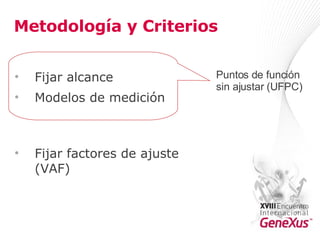 Metodología y Criterios  Fijar alcance Modelos de medición  Fijar factores de ajuste (VAF) Puntos de función  sin ajustar (UFPC) 