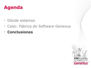 Agenda Dónde estamos Caso: Fábrica de Software Genexus Conclusiones 