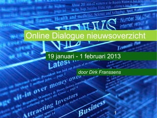 Online Dialogue nieuwsoverzicht

     19 januari - 1 februari 2013

                door Dirk Franssens




                               1
 