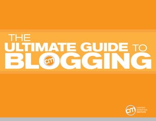 THE
ULTIMATE GUIDE TO
BLOGGING
 
