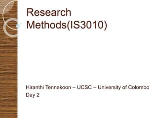 Research
Methods(IS3010)
Hiranthi Tennakoon – UCSC – University of Colombo
Day 2
 