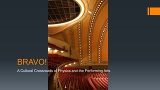 BRAVO!
A Cultural Crossroads of Physics and the Performing Arts
 