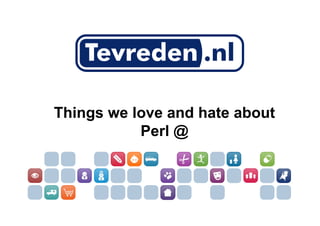 Things we love and hate about
           Perl @
 