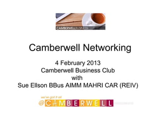 Camberwell Networking
             4 February 2013
        Camberwell Business Club
                  with
Sue Ellson BBus AIMM MAHRI CAR (REIV)
 