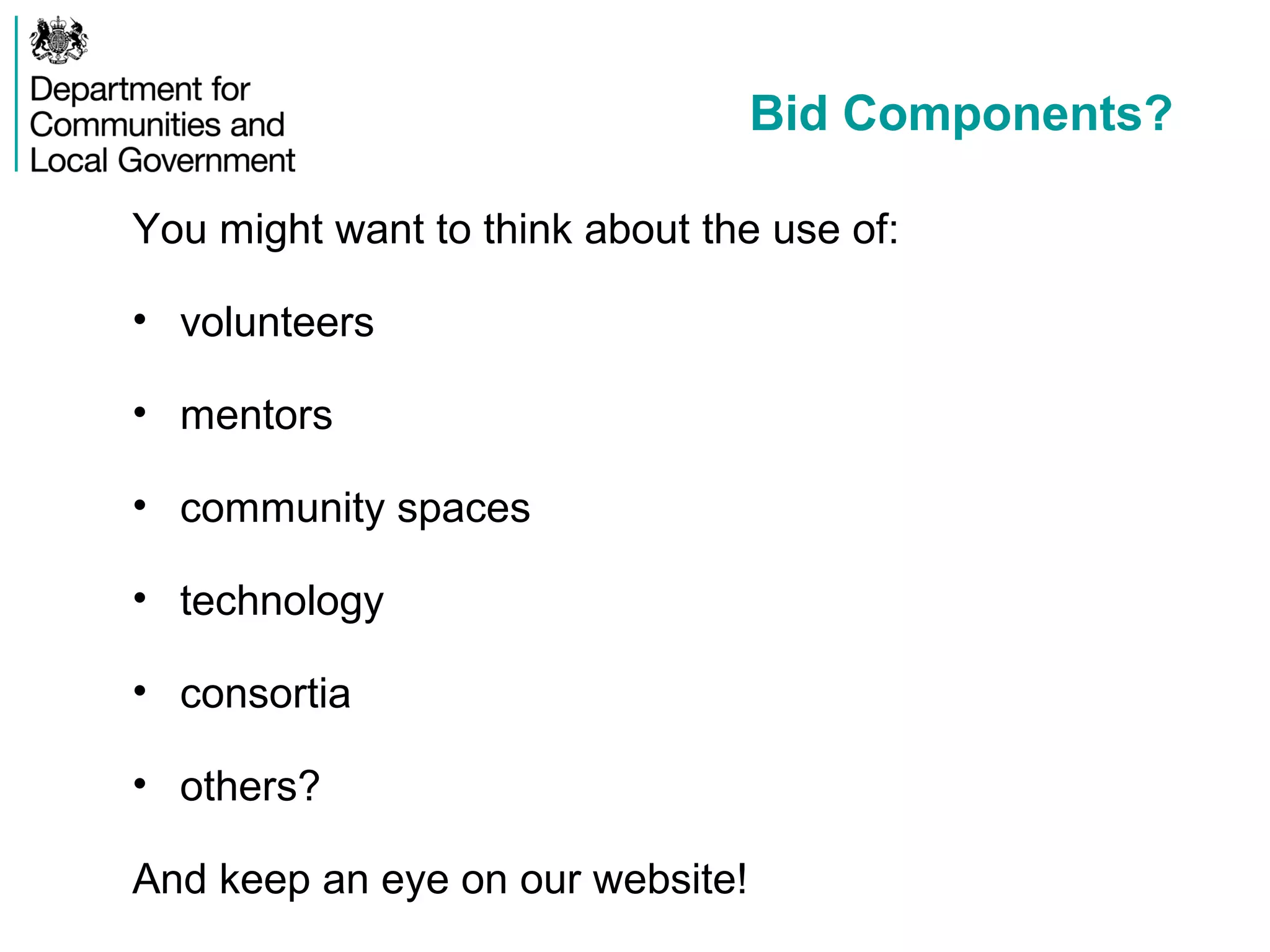 Bid Components?
You might want to think about the use of:
• volunteers
• mentors
• community spaces
• technology
• consortia
• others?
And keep an eye on our website!