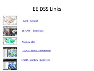 EE DSS Links
CATT – General
EE_CATT
121015_Montana_Dust Event
110414_Kansas_Smoke Event
Screencast
Anomaly Map
 