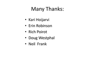 Many Thanks:
• Kari Hoijarvi
• Erin Robinson
• Rich Poirot
• Doug Westphal
• Neil Frank
 