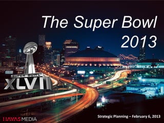 The Super Bowl
          2013



      Strategic Planning – February 6, 2013
 