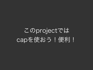このprojectでは
capを使おう！便利！
 