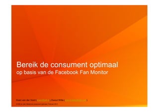 Bereik de consument optimaal
op basis van de Facebook Fan Monitor




Koen van der Voort (koen@jalt.nl), Ewout Witte (ewout.witte@gfk.com)
© GfK en Jalt | Bereik de consument optimaal | Februari 2013           1
 